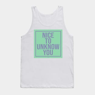 nice to unknow you Tank Top